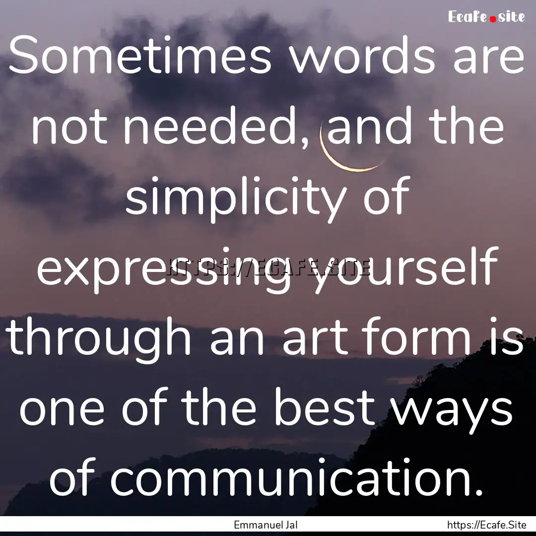 Sometimes words are not needed, and the simplicity.... : Quote by Emmanuel Jal