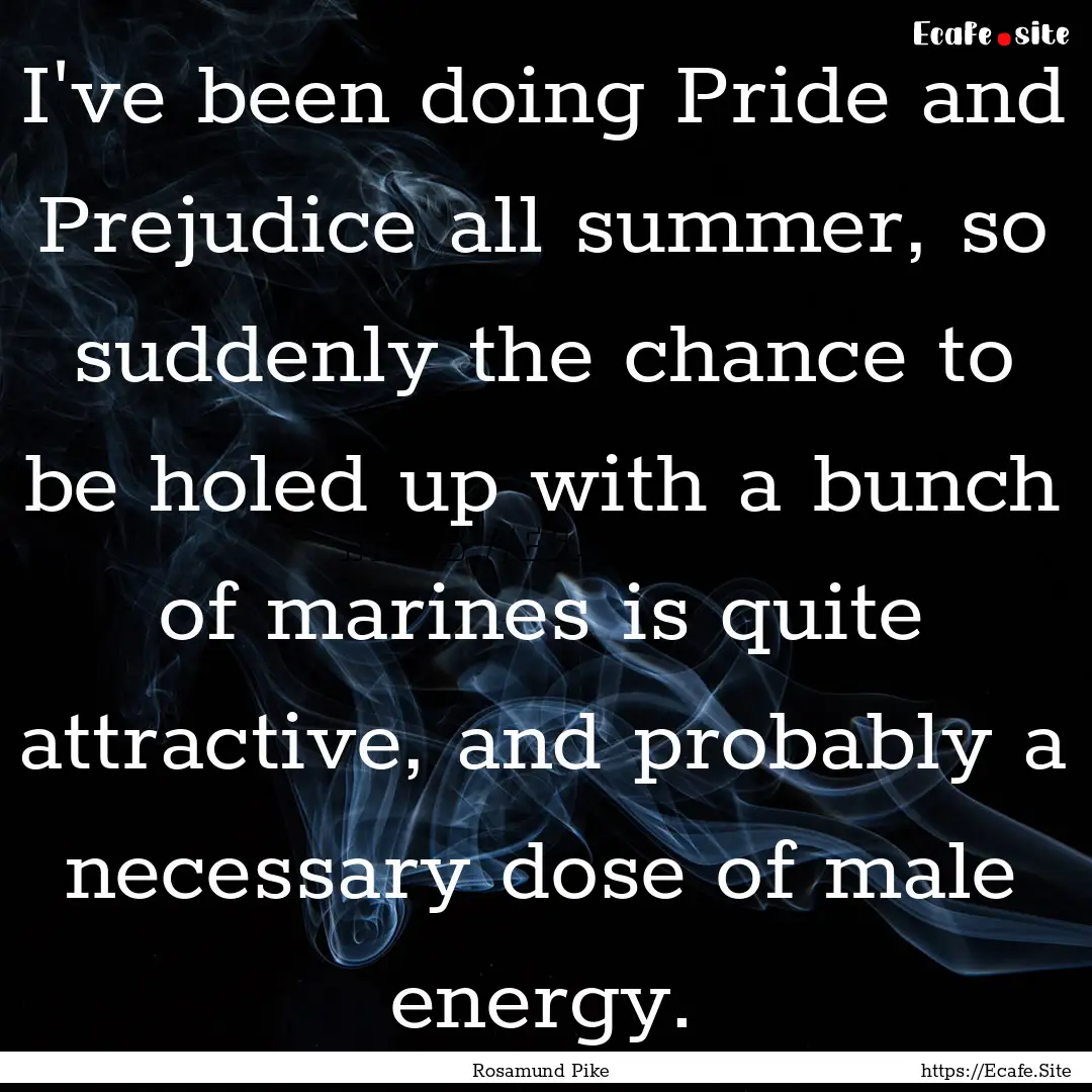 I've been doing Pride and Prejudice all summer,.... : Quote by Rosamund Pike