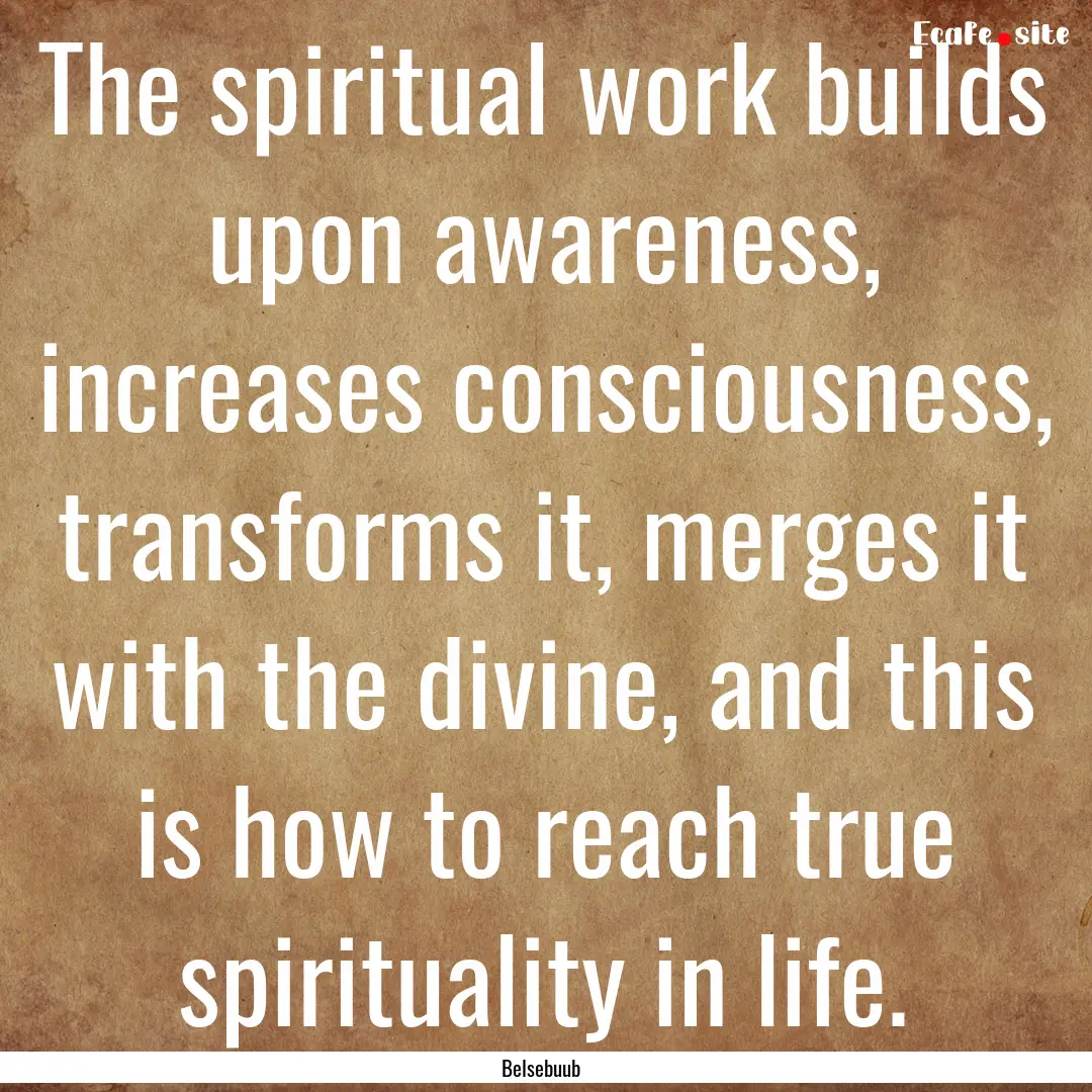 The spiritual work builds upon awareness,.... : Quote by Belsebuub