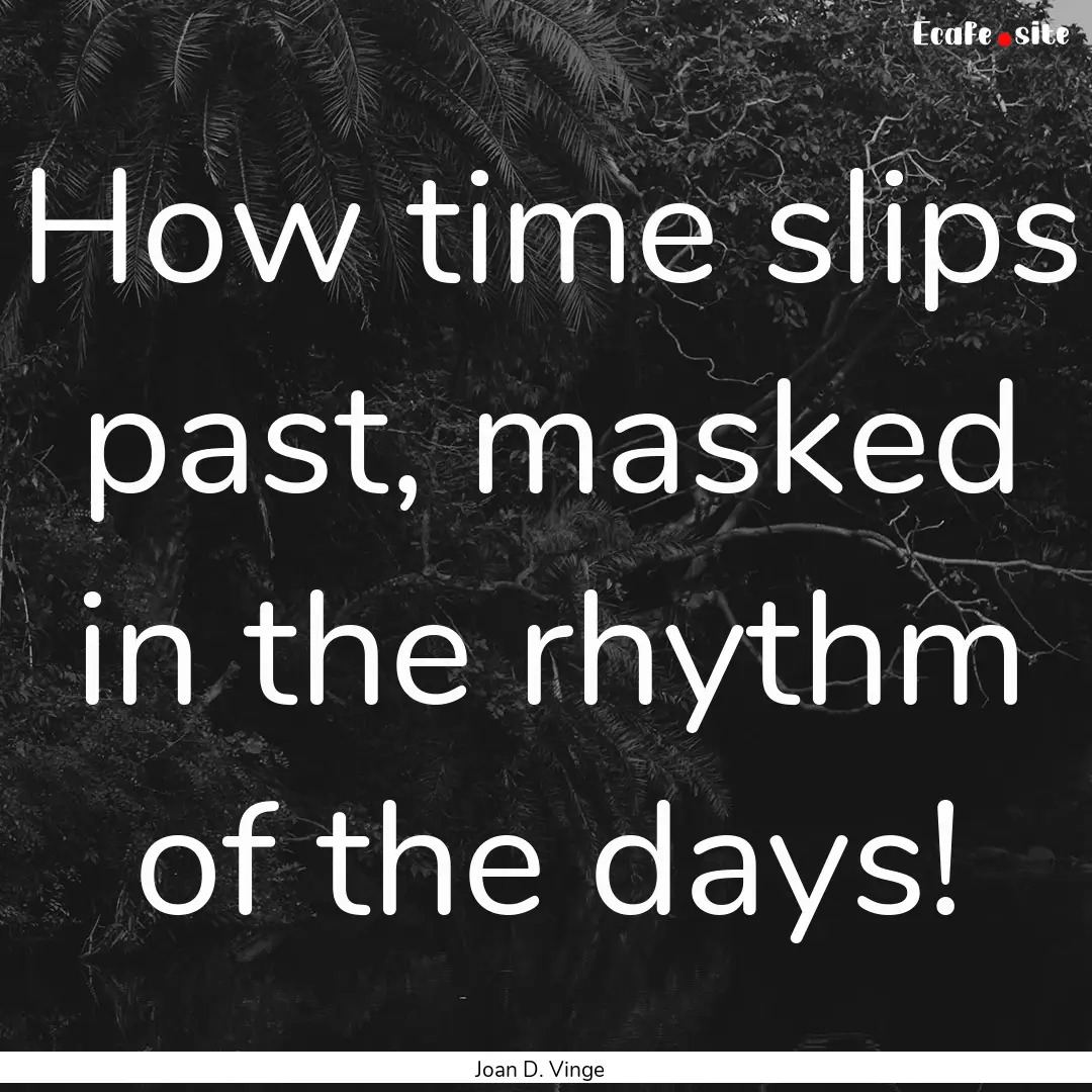 How time slips past, masked in the rhythm.... : Quote by Joan D. Vinge