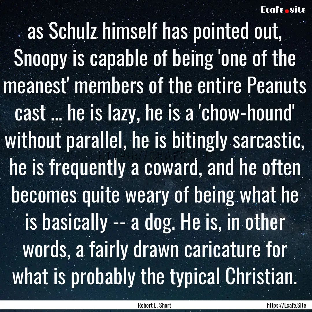 as Schulz himself has pointed out, Snoopy.... : Quote by Robert L. Short