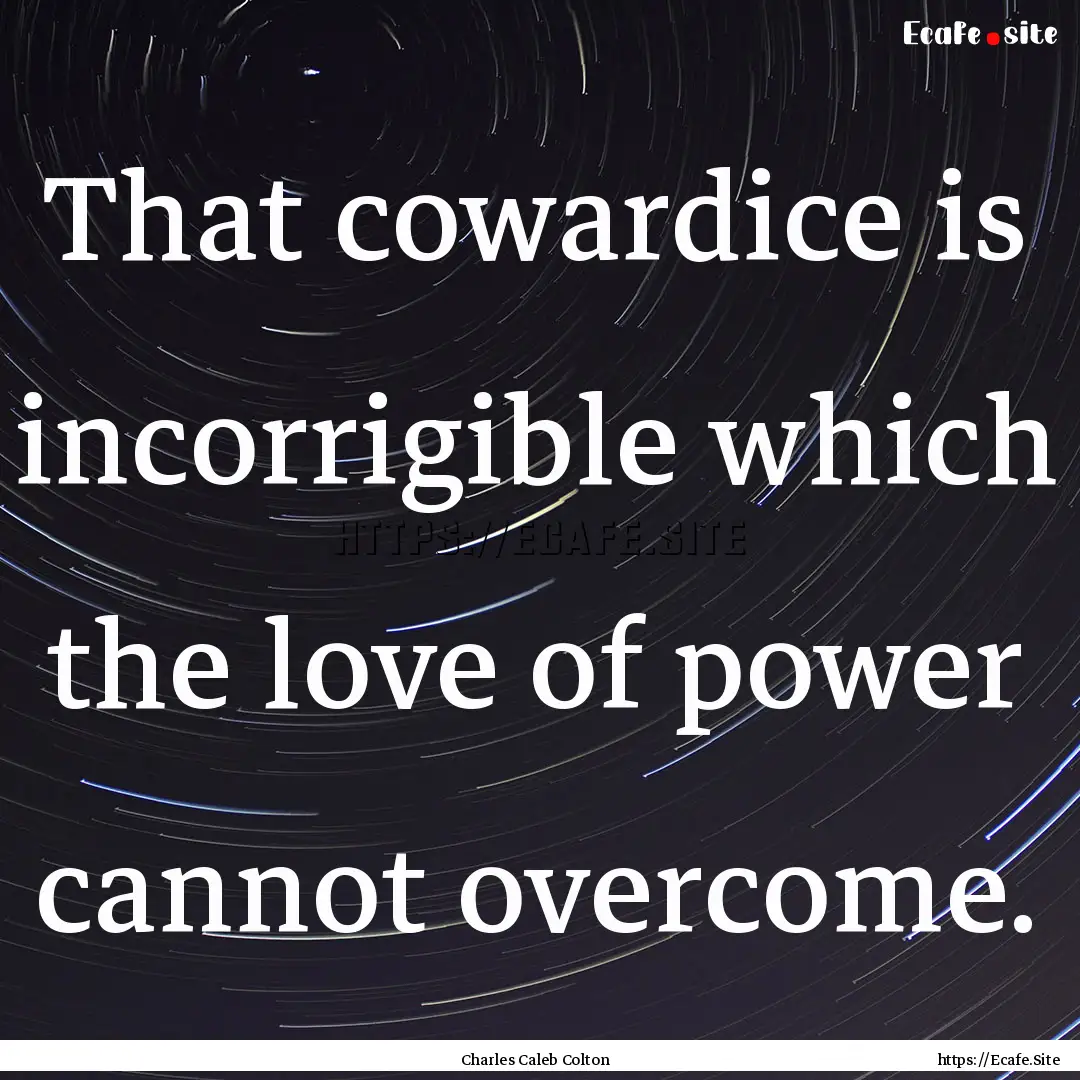 That cowardice is incorrigible which the.... : Quote by Charles Caleb Colton