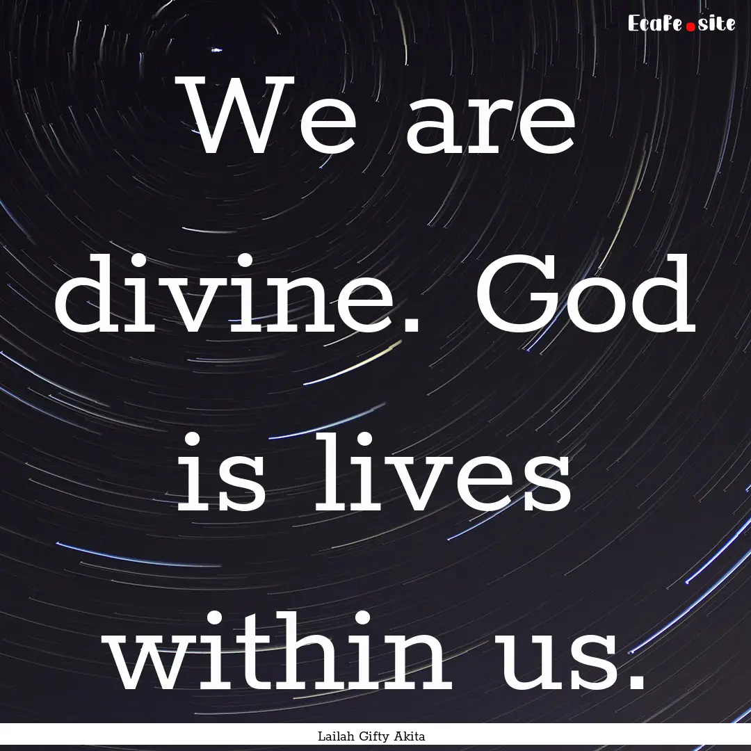 We are divine. God is lives within us. : Quote by Lailah Gifty Akita