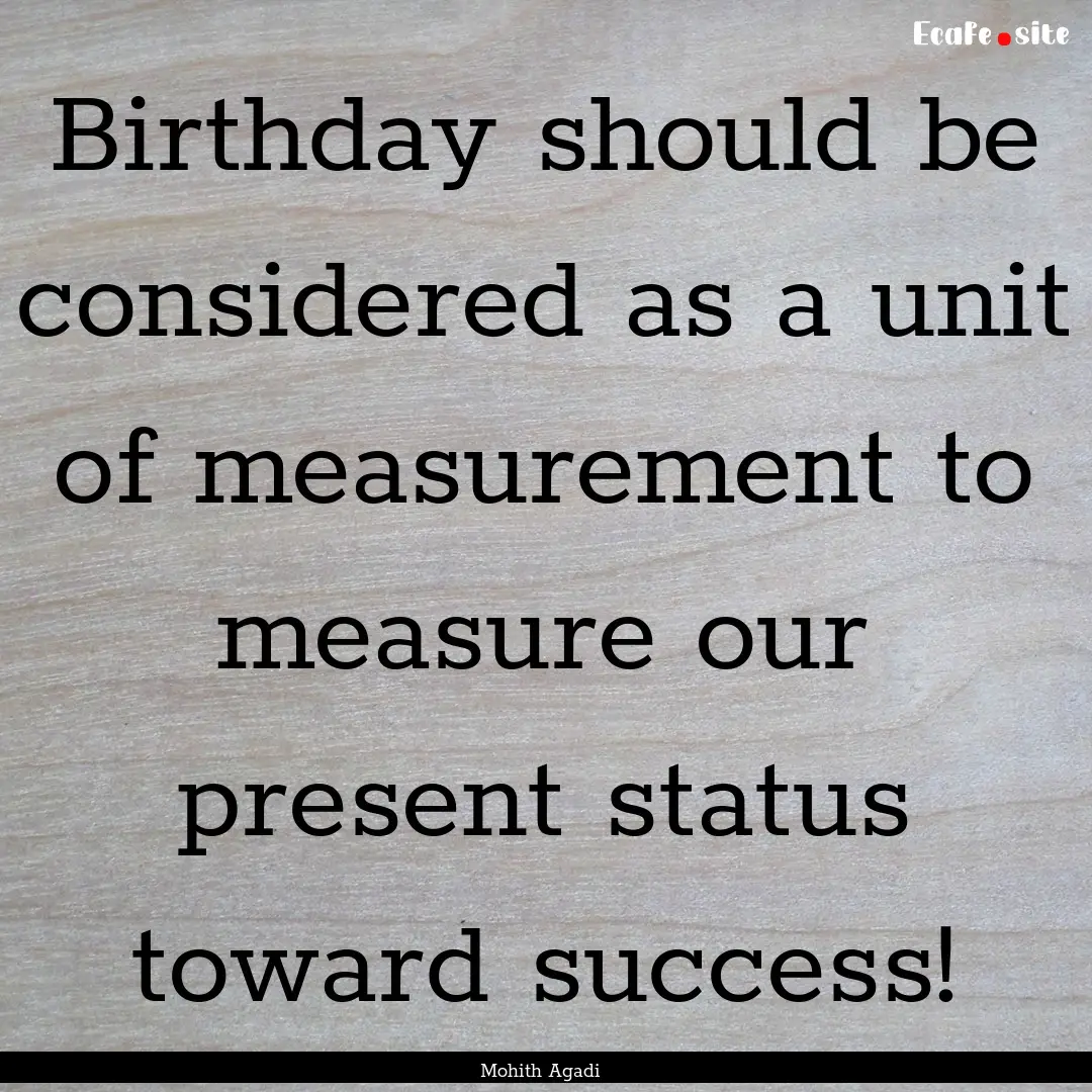 Birthday should be considered as a unit of.... : Quote by Mohith Agadi