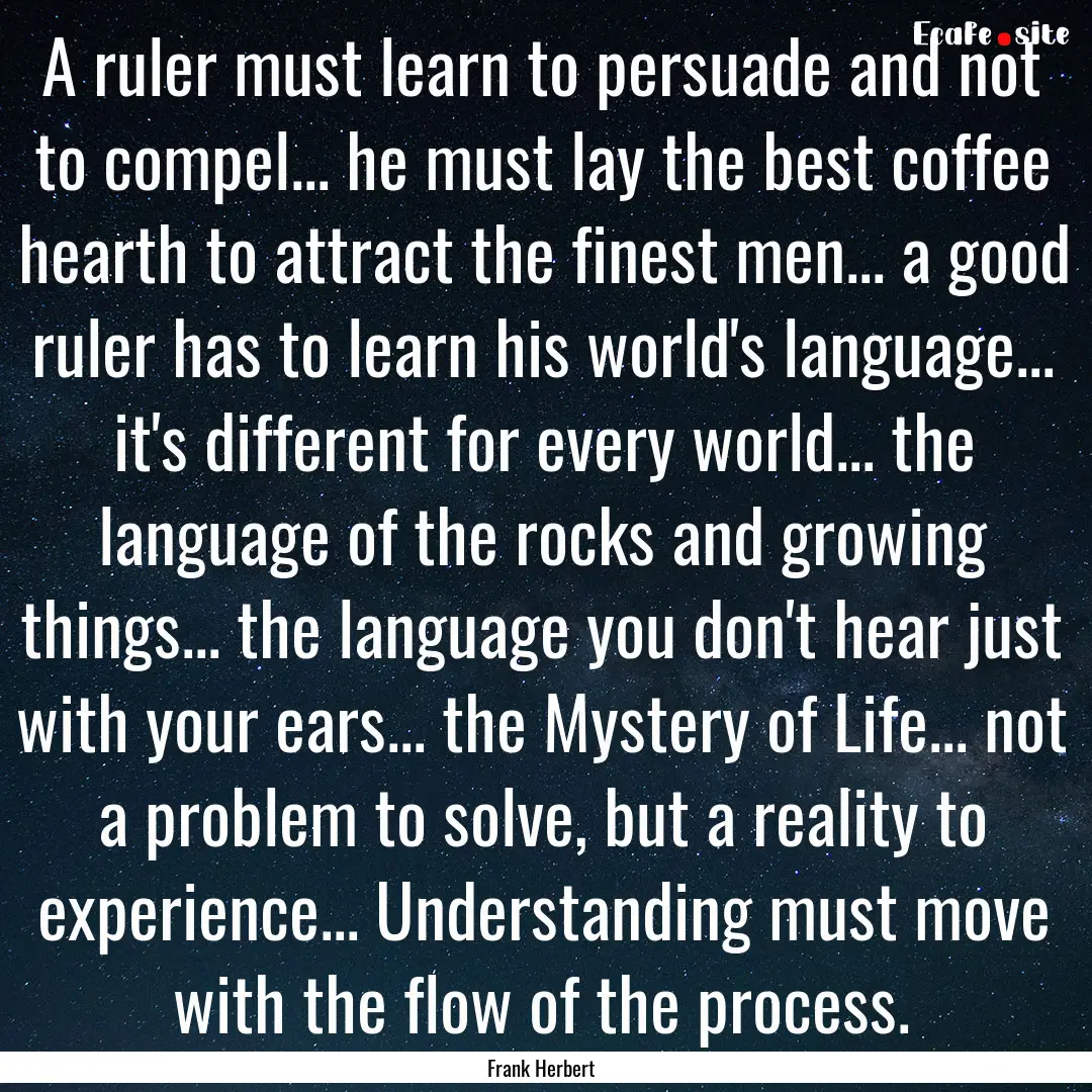 A ruler must learn to persuade and not to.... : Quote by Frank Herbert