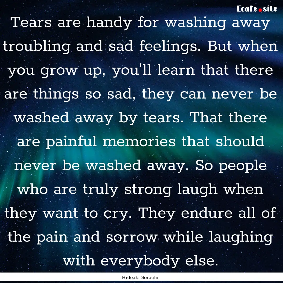 Tears are handy for washing away troubling.... : Quote by Hideaki Sorachi