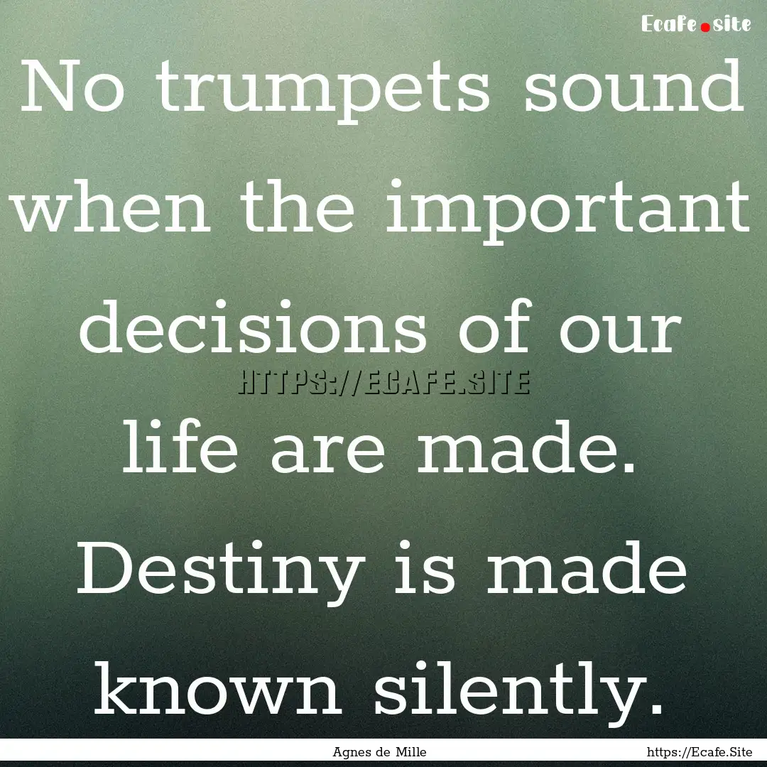 No trumpets sound when the important decisions.... : Quote by Agnes de Mille