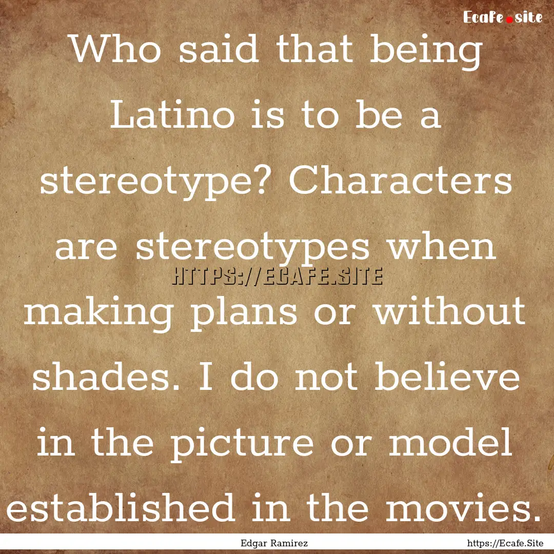 Who said that being Latino is to be a stereotype?.... : Quote by Edgar Ramirez