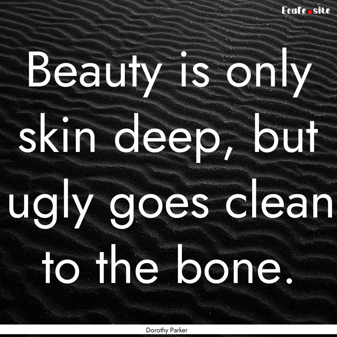 Beauty is only skin deep, but ugly goes clean.... : Quote by Dorothy Parker