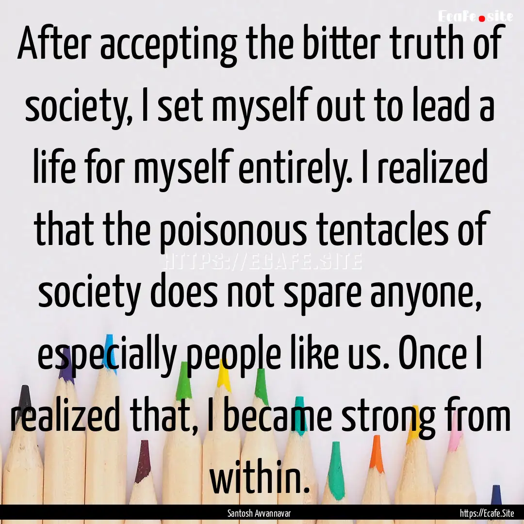 After accepting the bitter truth of society,.... : Quote by Santosh Avvannavar