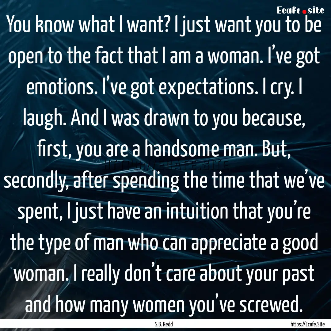 You know what I want? I just want you to.... : Quote by S.B. Redd