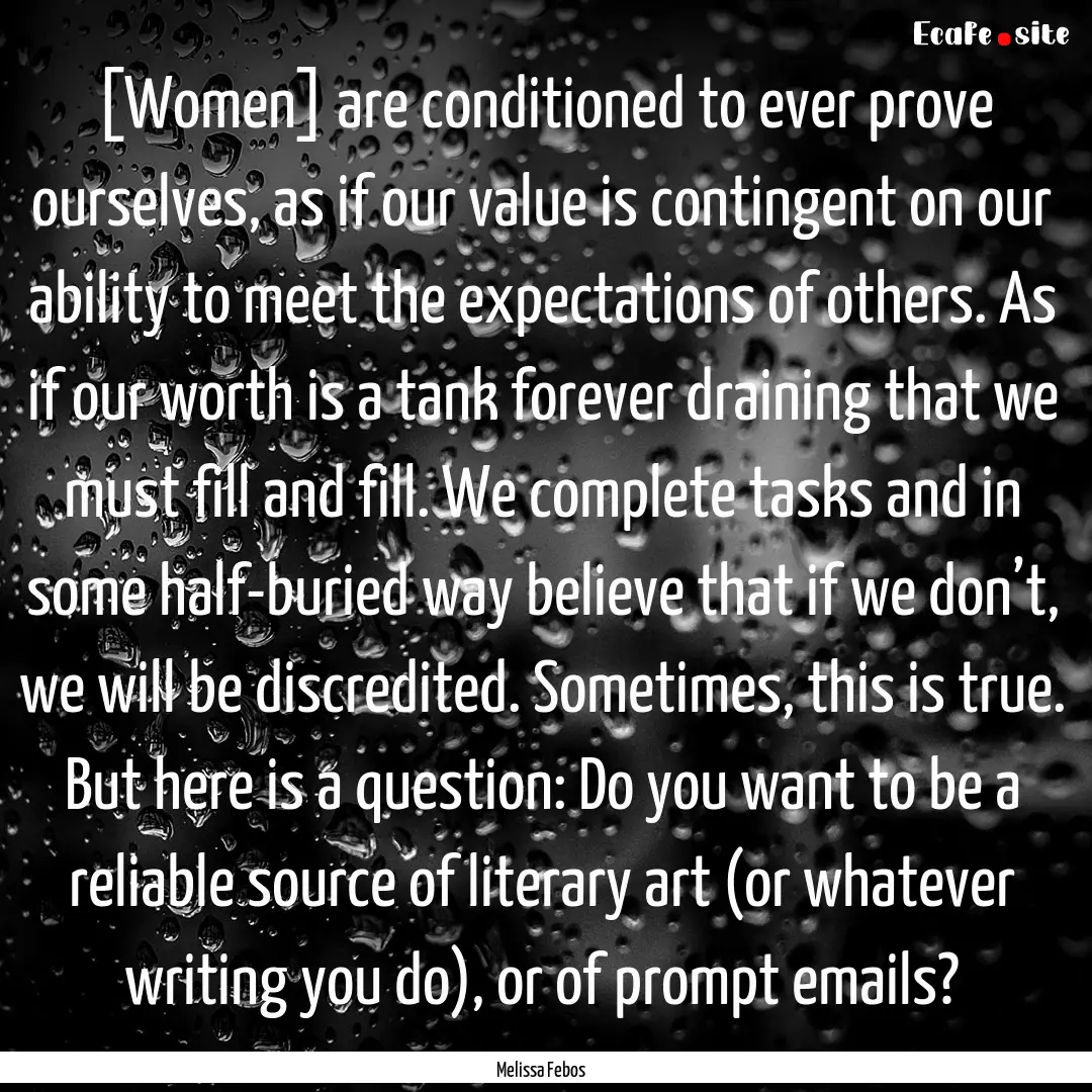 [Women] are conditioned to ever prove ourselves,.... : Quote by Melissa Febos