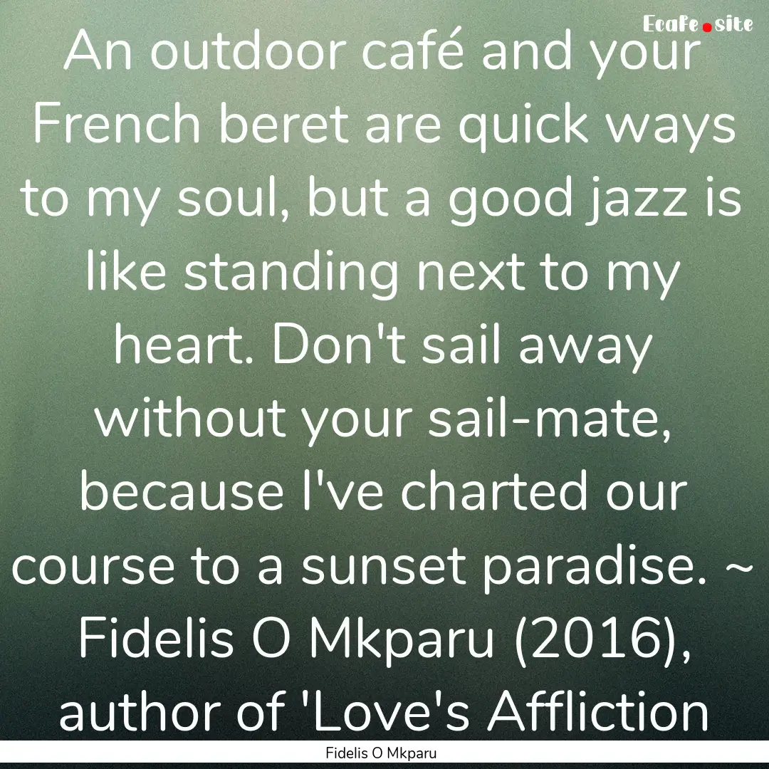 An outdoor café and your French beret are.... : Quote by Fidelis O Mkparu