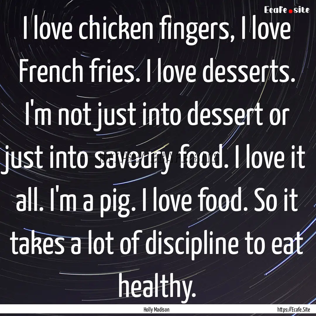 I love chicken fingers, I love French fries..... : Quote by Holly Madison