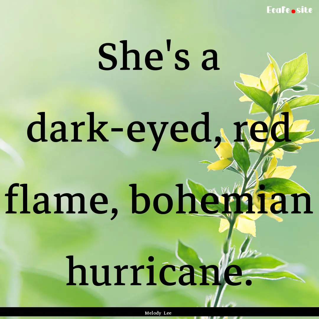 She's a dark-eyed, red flame, bohemian hurricane..... : Quote by Melody Lee