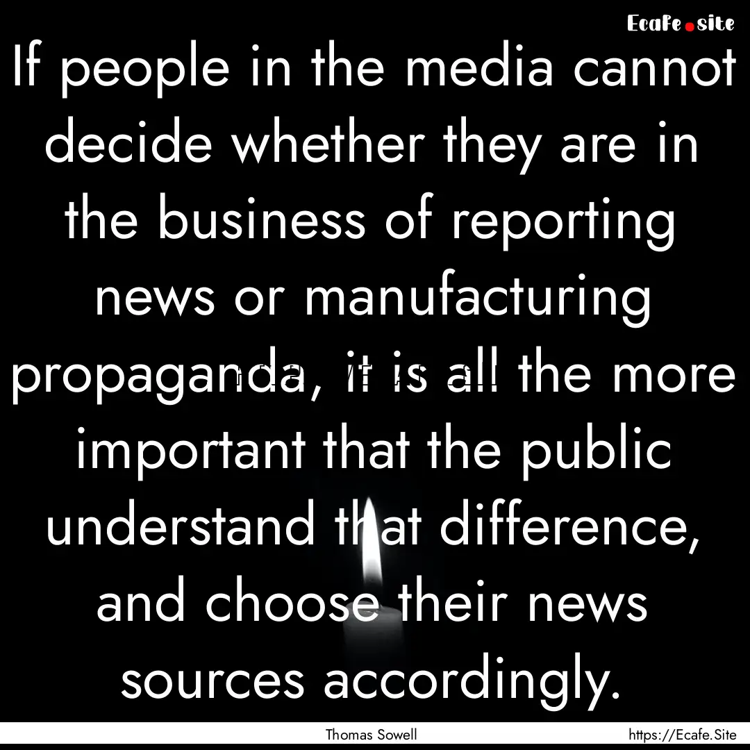 If people in the media cannot decide whether.... : Quote by Thomas Sowell