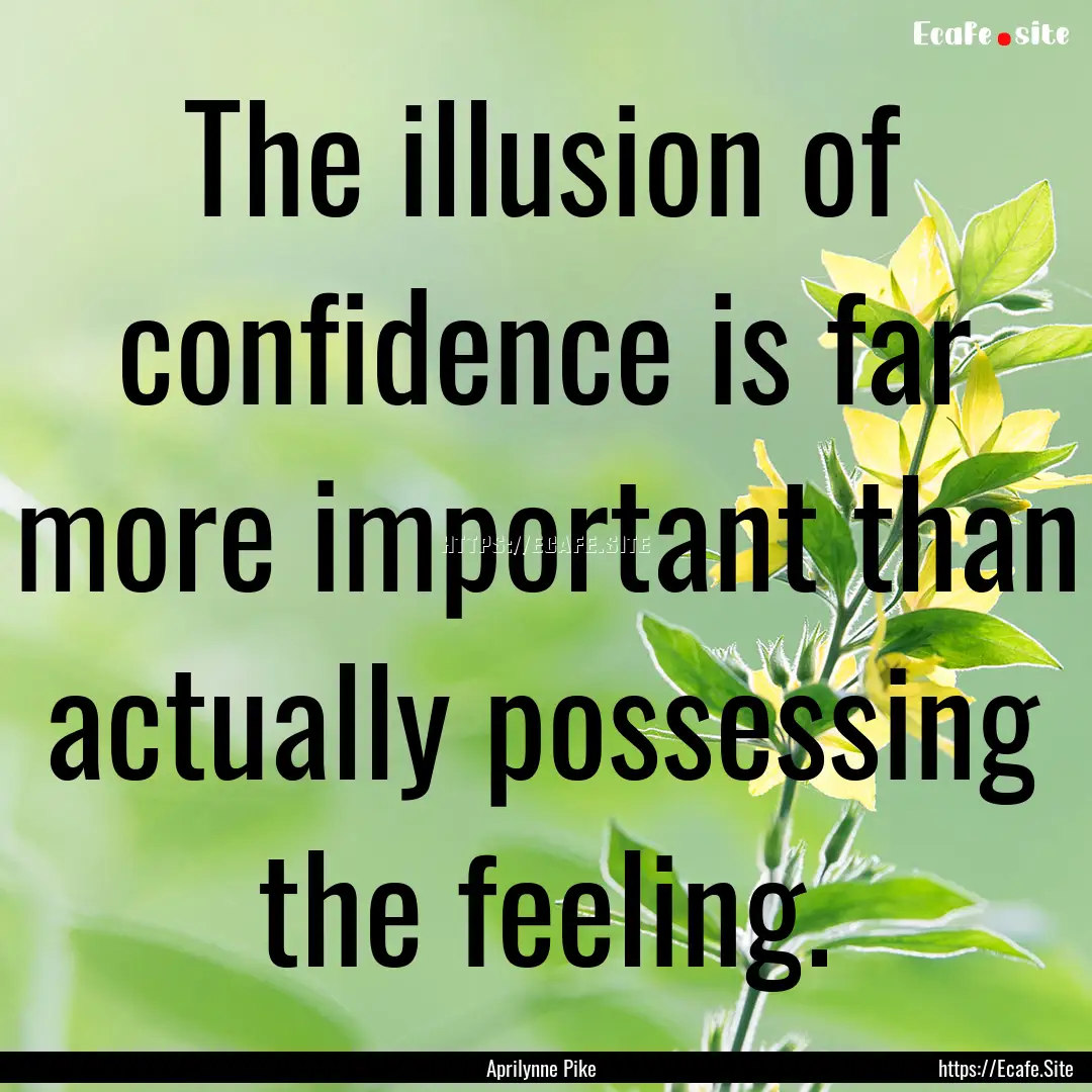 The illusion of confidence is far more important.... : Quote by Aprilynne Pike