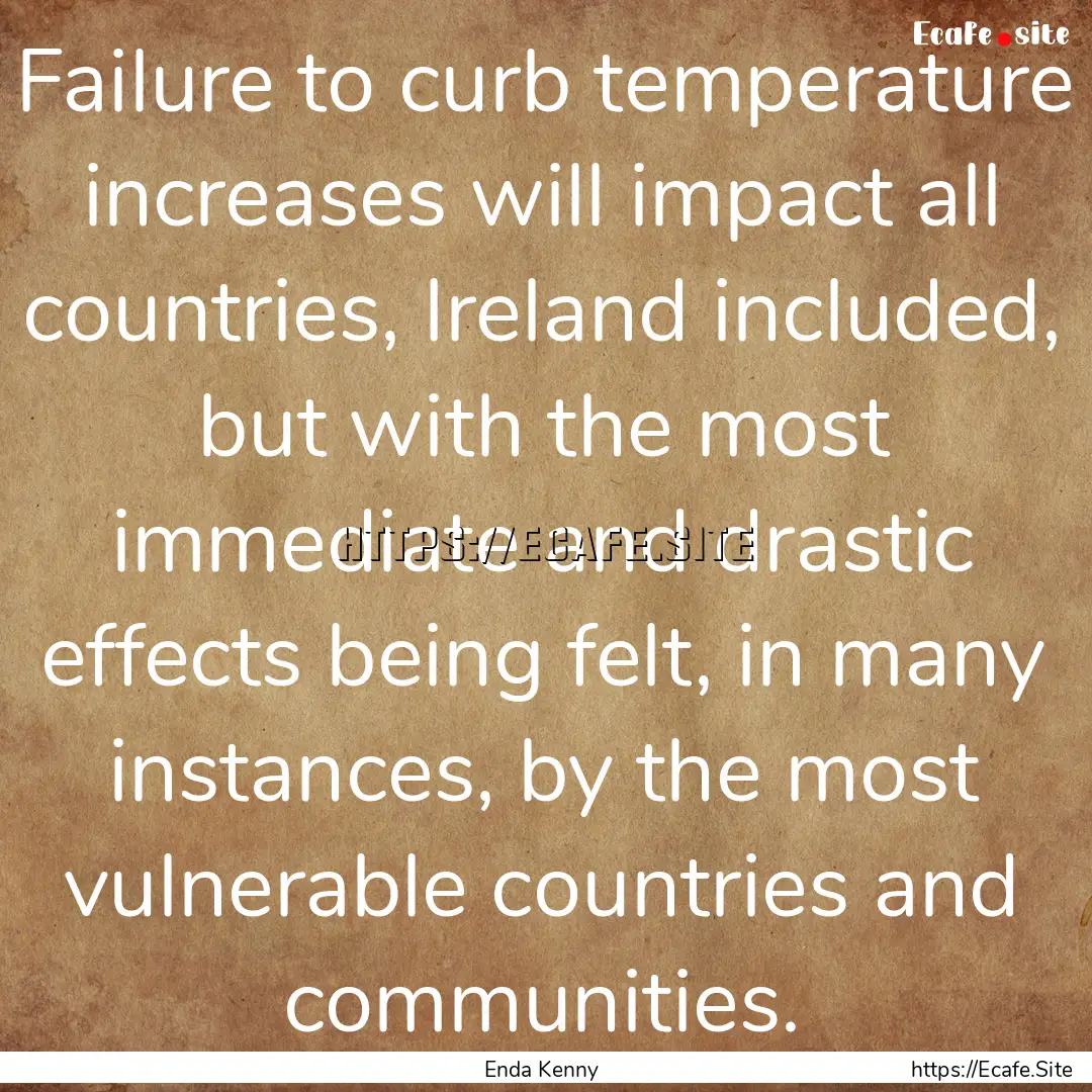 Failure to curb temperature increases will.... : Quote by Enda Kenny