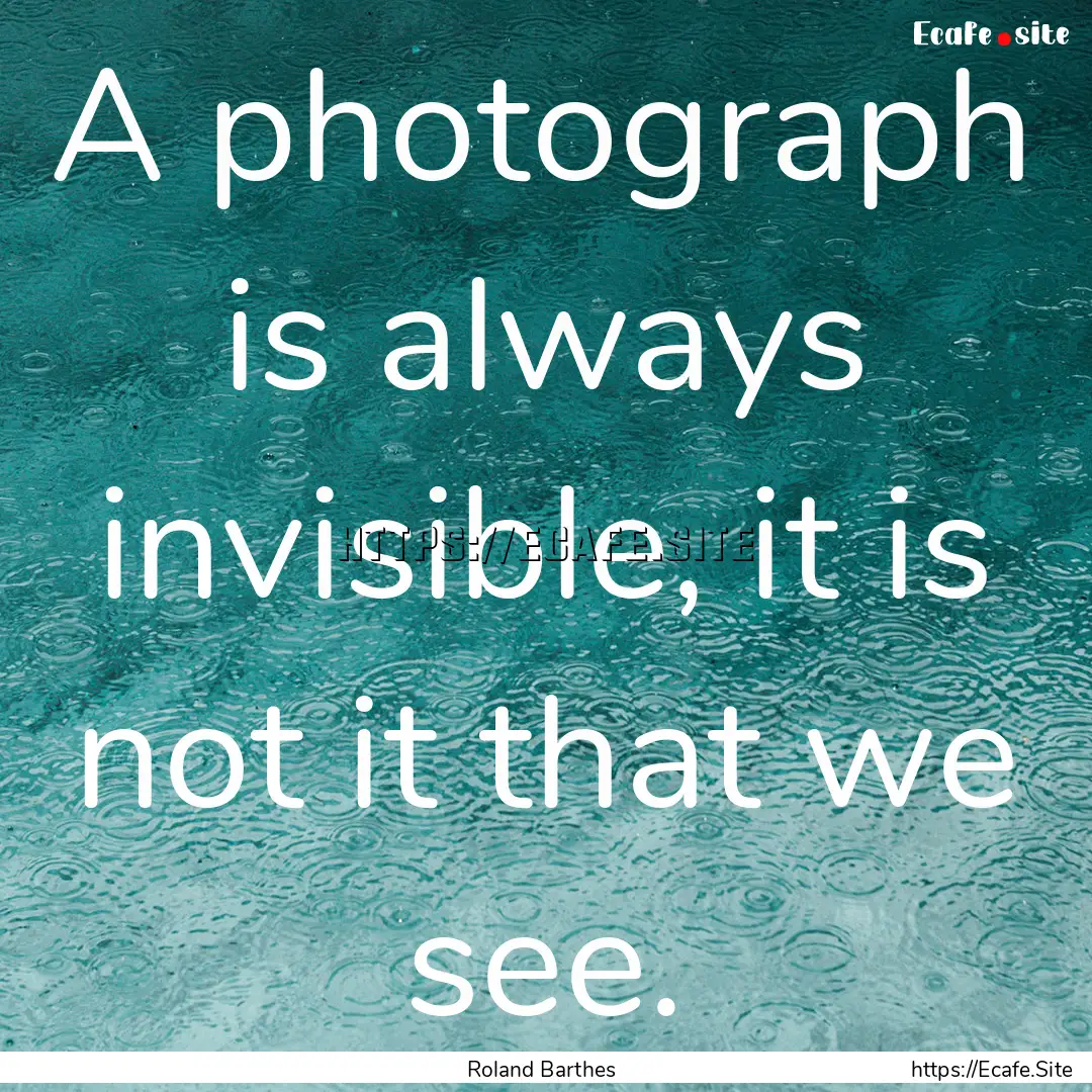 A photograph is always invisible, it is not.... : Quote by Roland Barthes