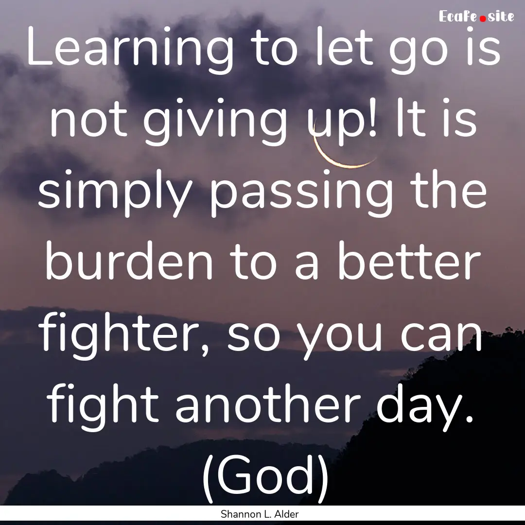 Learning to let go is not giving up! It is.... : Quote by Shannon L. Alder