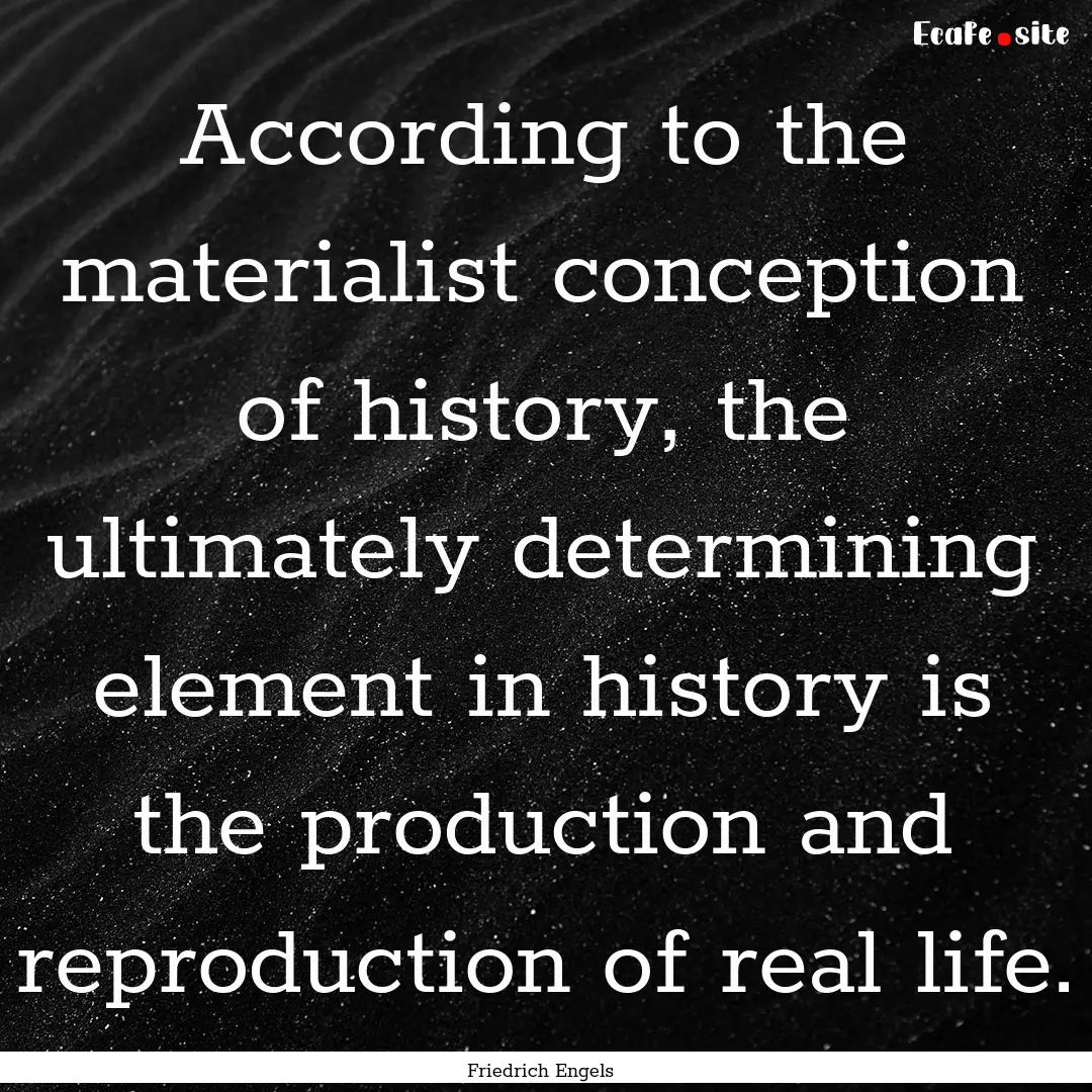 According to the materialist conception of.... : Quote by Friedrich Engels