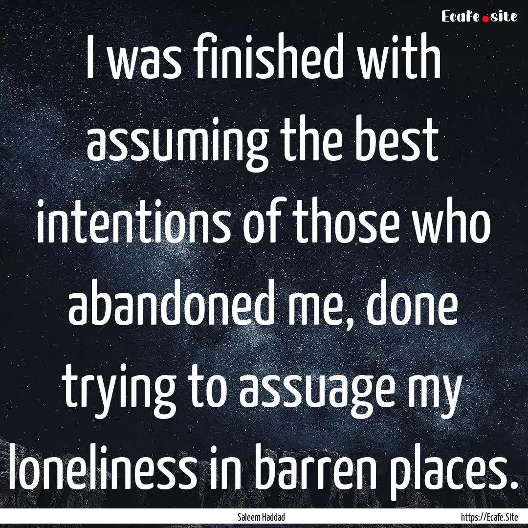 I was finished with assuming the best intentions.... : Quote by Saleem Haddad