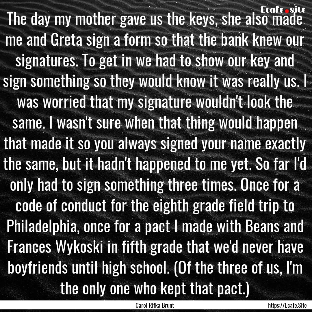 The day my mother gave us the keys, she also.... : Quote by Carol Rifka Brunt