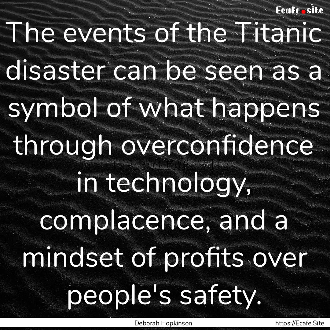 The events of the Titanic disaster can be.... : Quote by Deborah Hopkinson