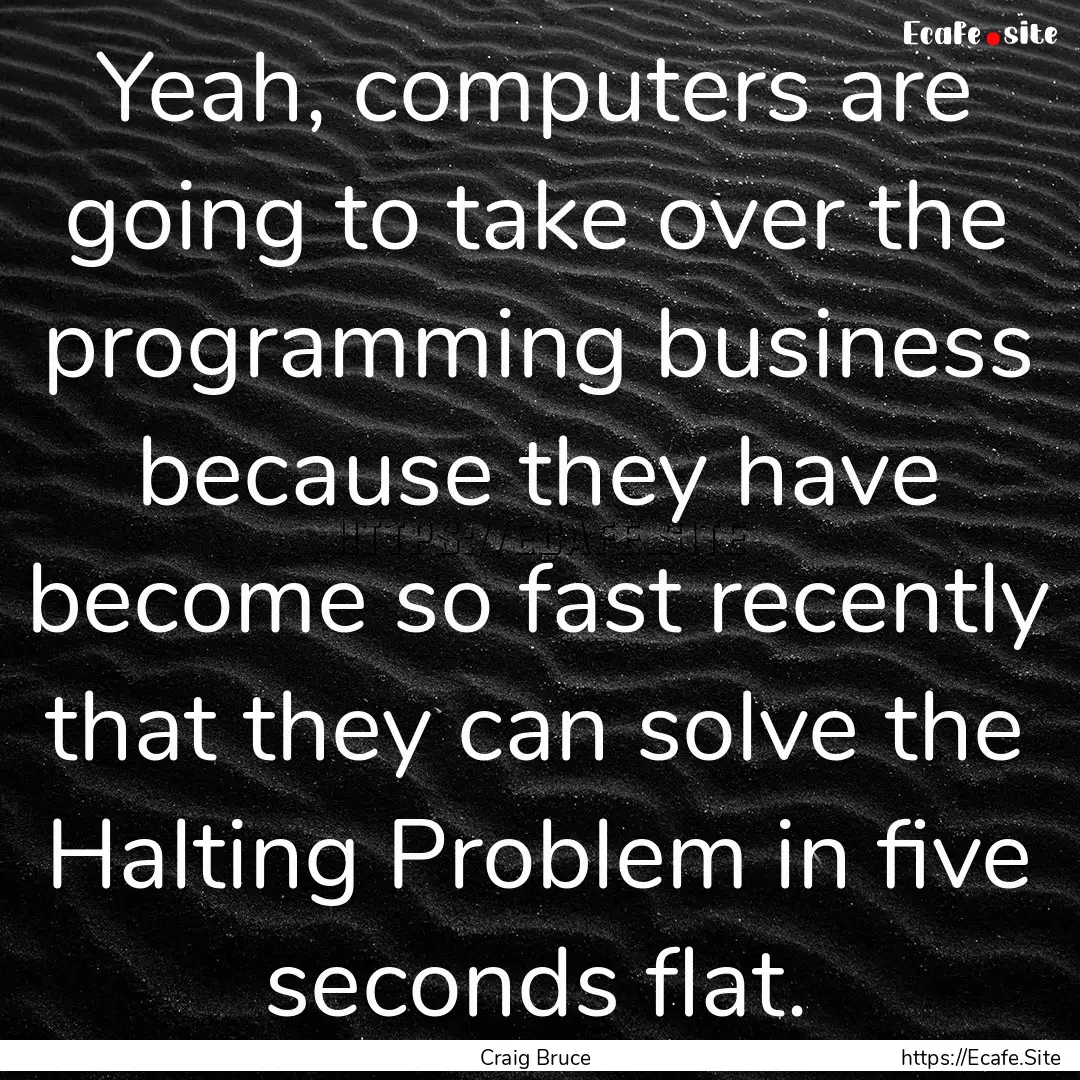 Yeah, computers are going to take over the.... : Quote by Craig Bruce