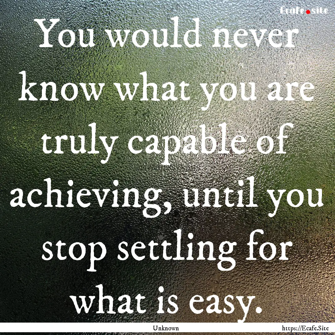 You would never know what you are truly capable.... : Quote by Unknown