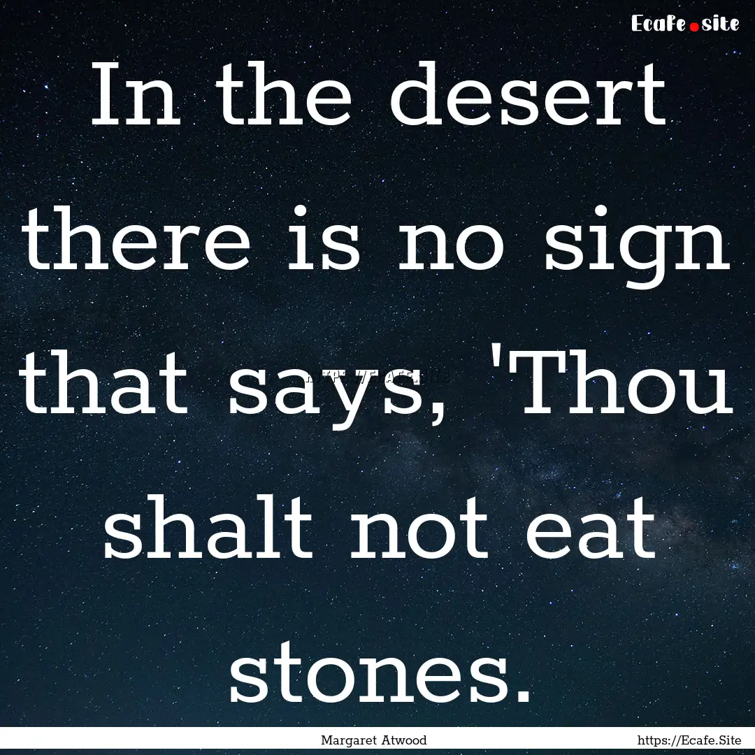 In the desert there is no sign that says,.... : Quote by Margaret Atwood