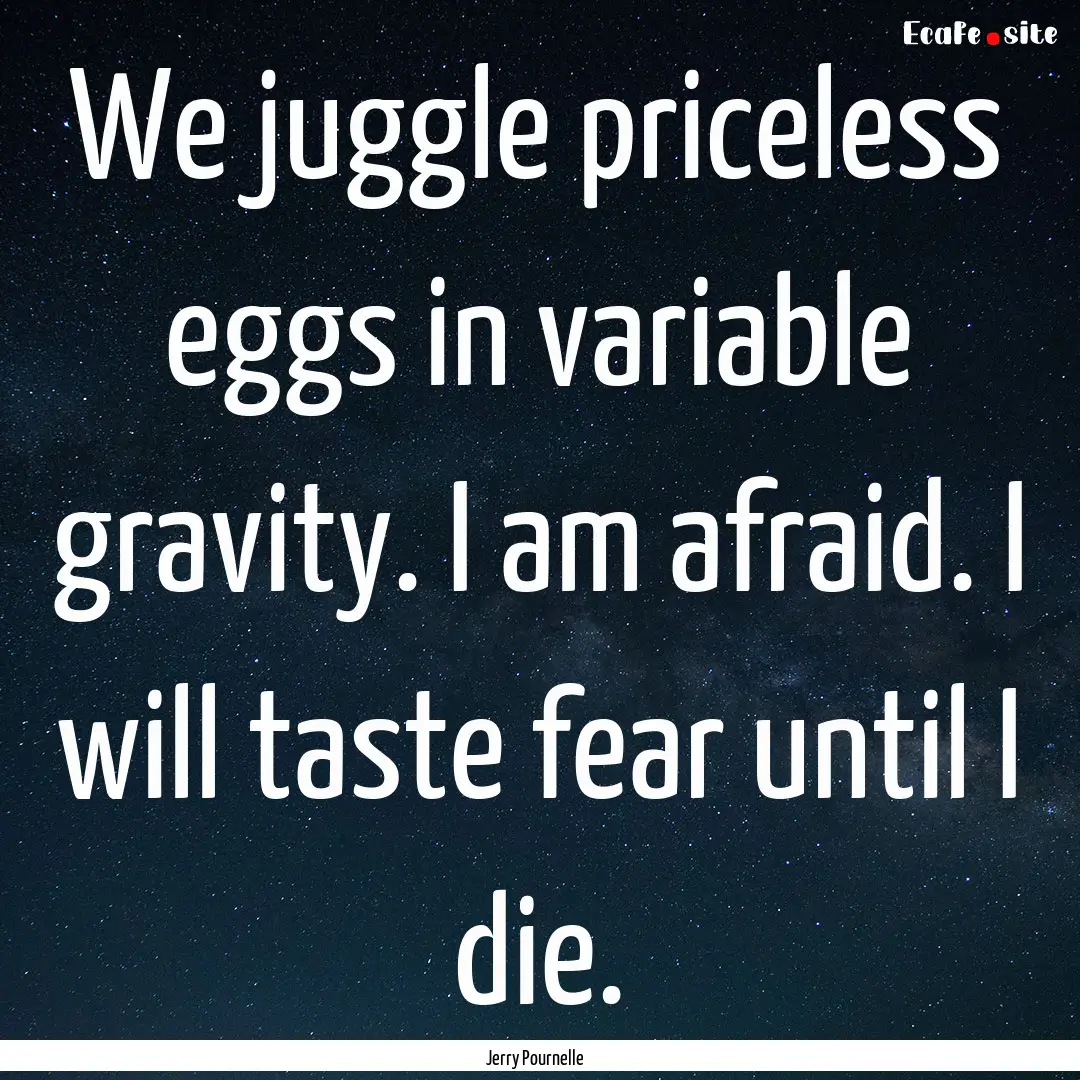 We juggle priceless eggs in variable gravity..... : Quote by Jerry Pournelle