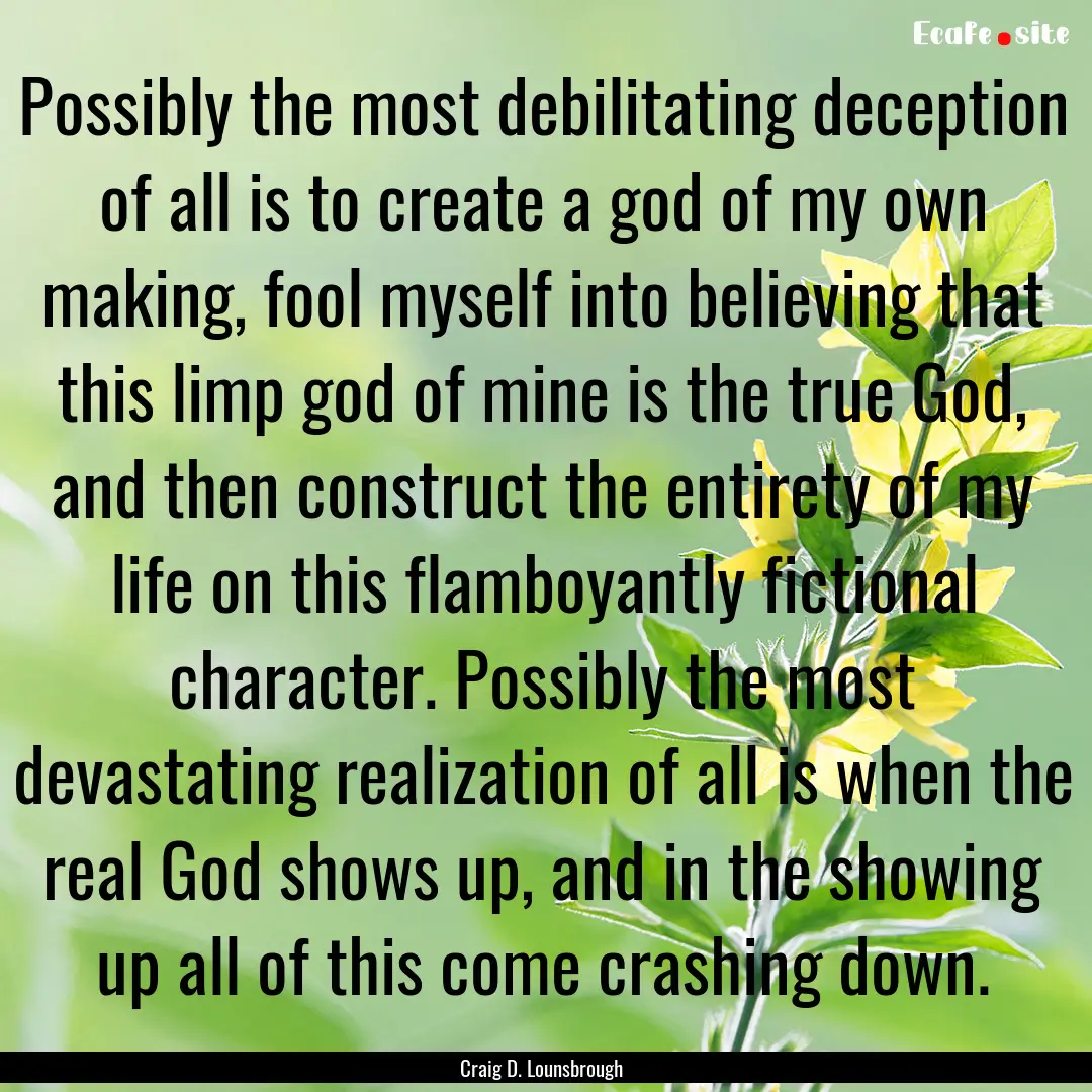 Possibly the most debilitating deception.... : Quote by Craig D. Lounsbrough