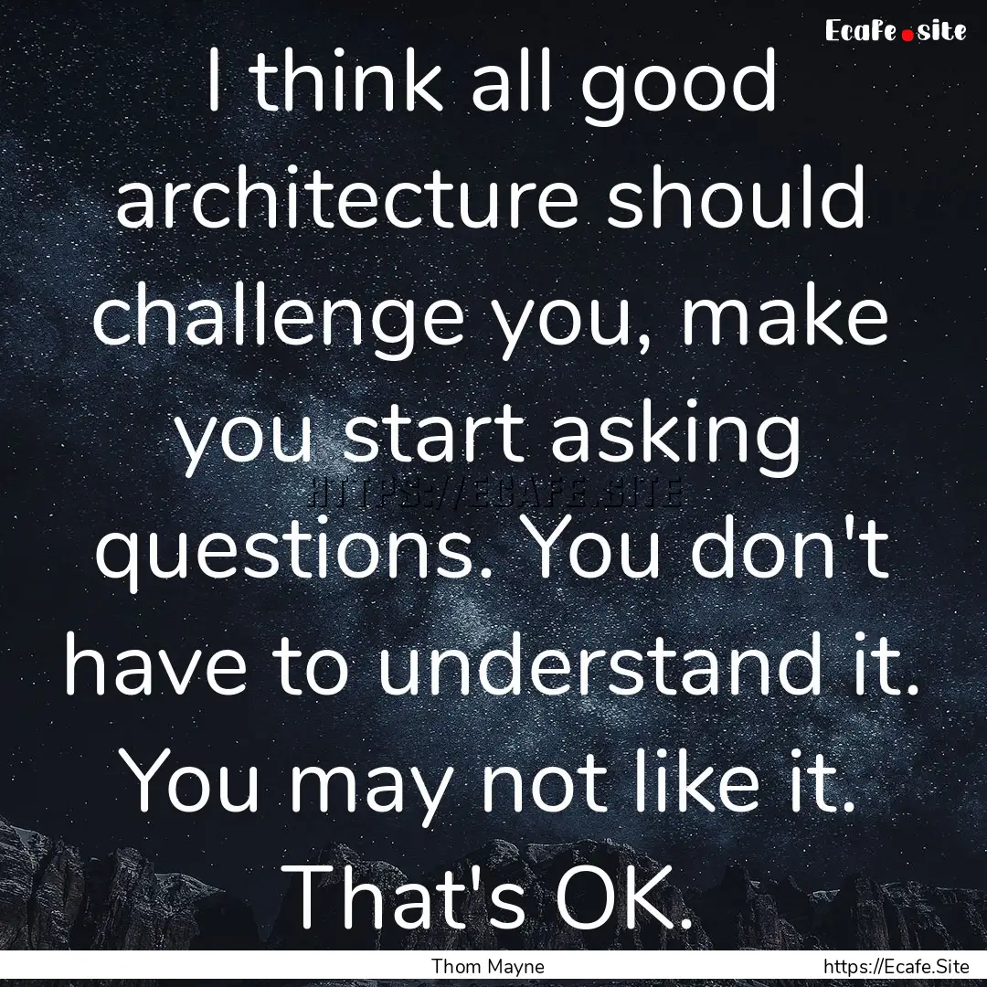 I think all good architecture should challenge.... : Quote by Thom Mayne