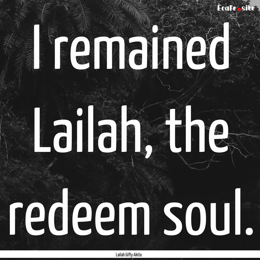 I remained Lailah, the redeem soul. : Quote by Lailah Gifty Akita