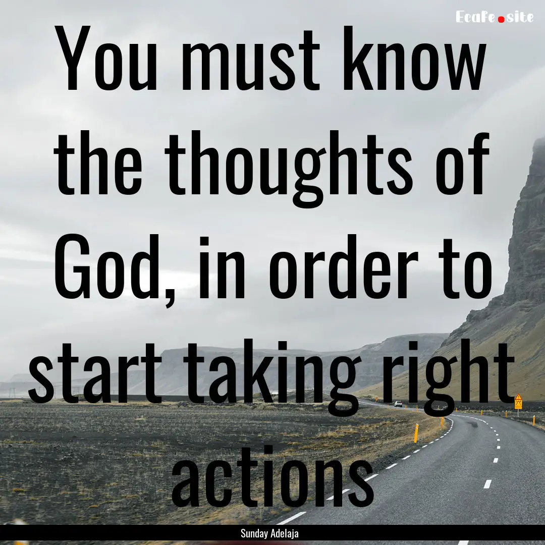 You must know the thoughts of God, in order.... : Quote by Sunday Adelaja