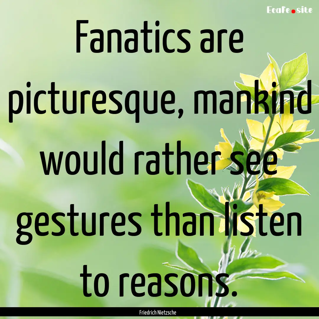 Fanatics are picturesque, mankind would rather.... : Quote by Friedrich Nietzsche