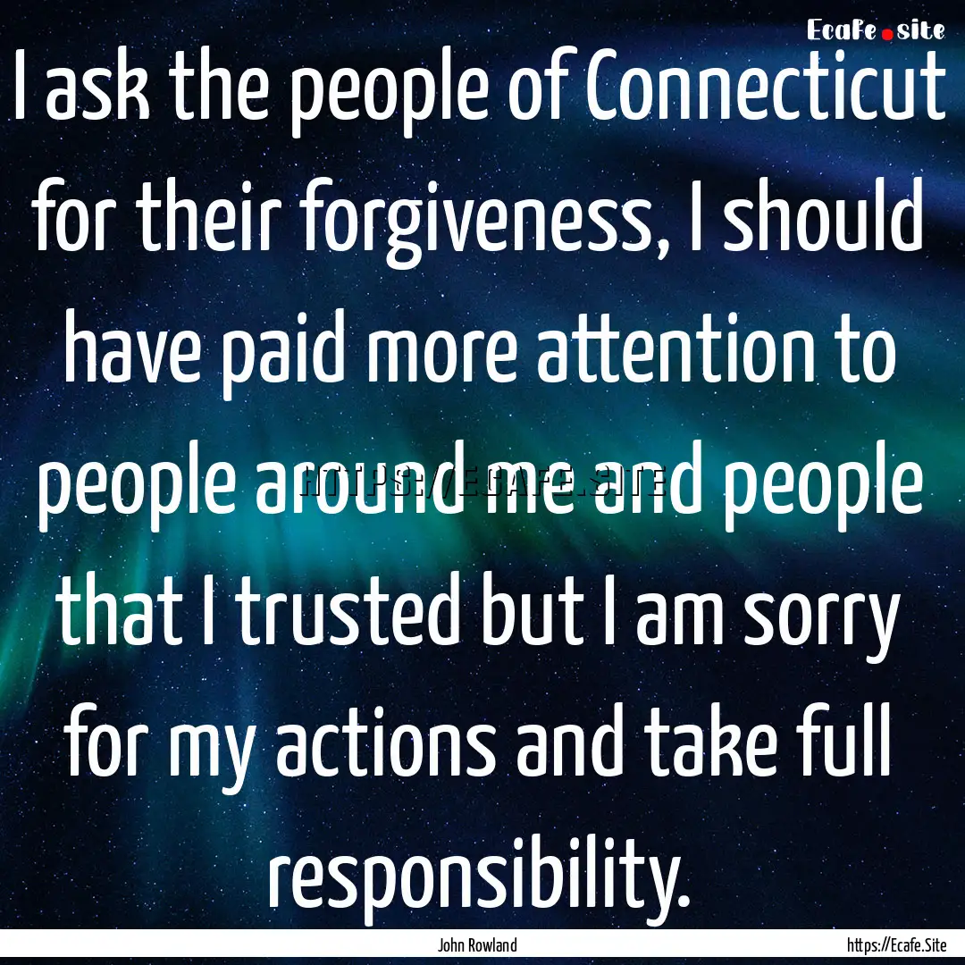 I ask the people of Connecticut for their.... : Quote by John Rowland