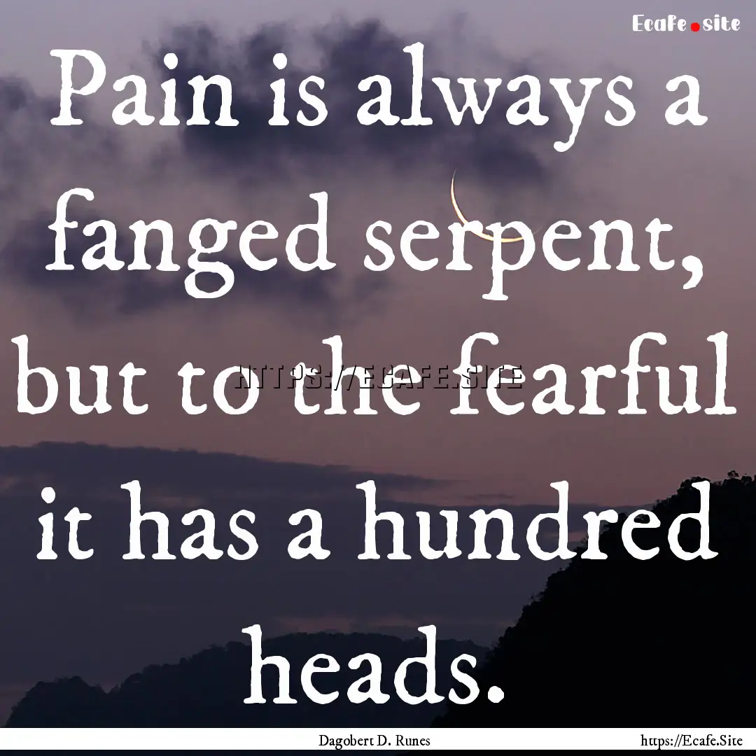 Pain is always a fanged serpent, but to the.... : Quote by Dagobert D. Runes