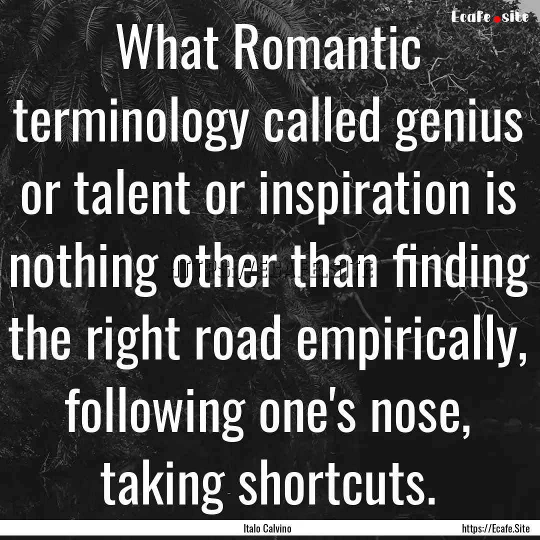 What Romantic terminology called genius or.... : Quote by Italo Calvino