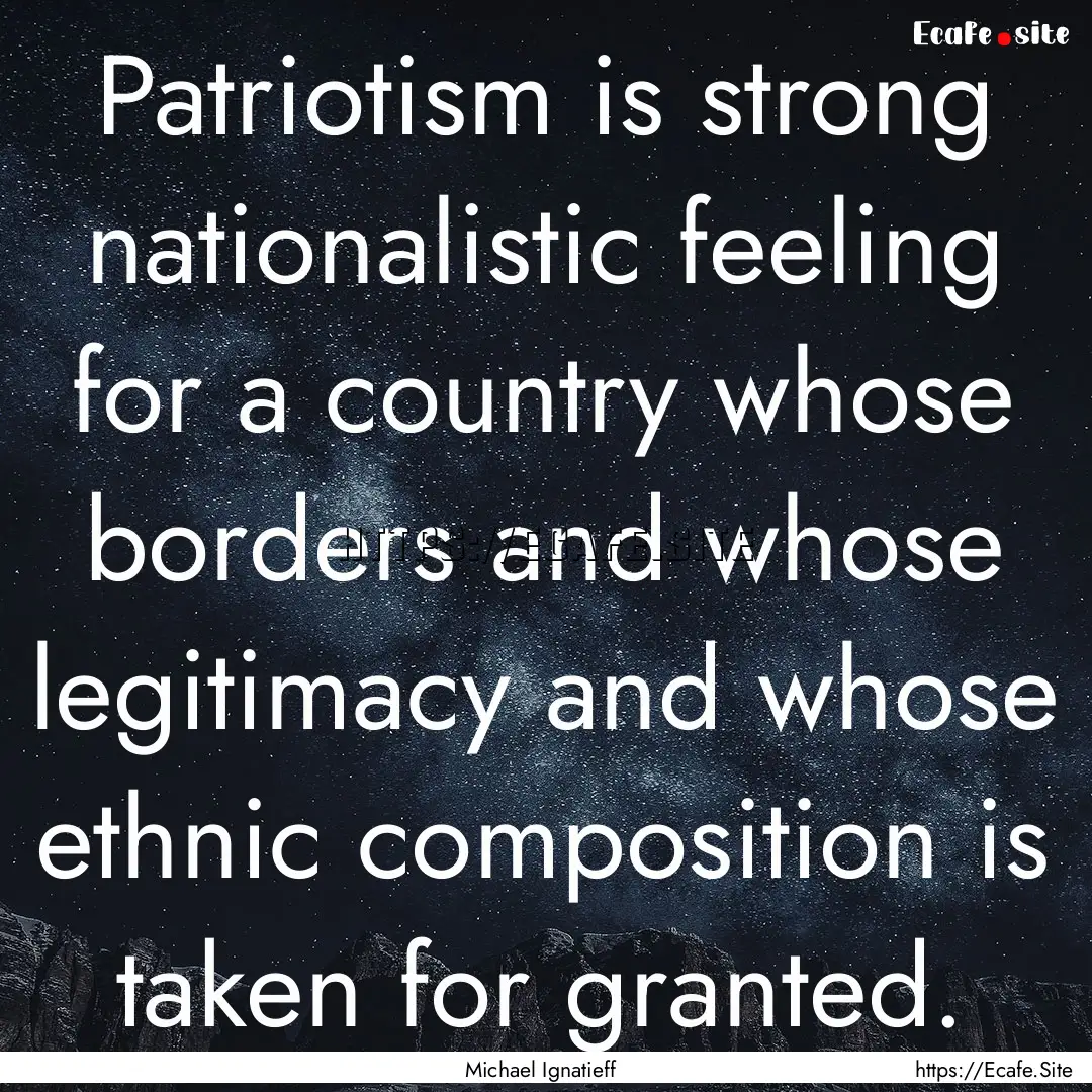 Patriotism is strong nationalistic feeling.... : Quote by Michael Ignatieff