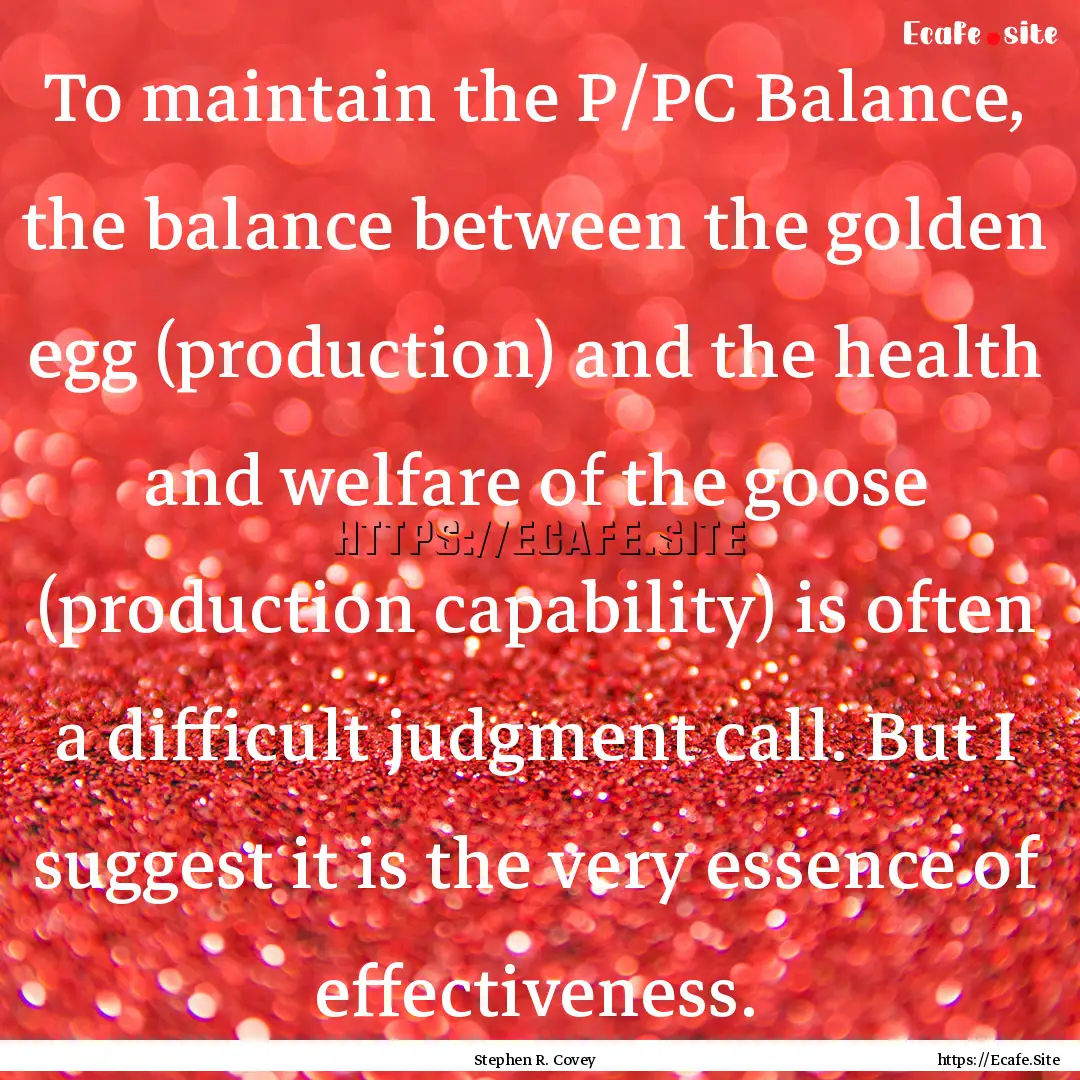 To maintain the P/PC Balance, the balance.... : Quote by Stephen R. Covey