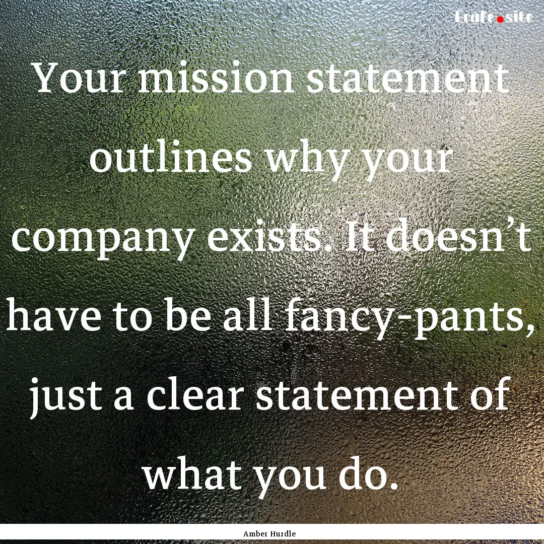 Your mission statement outlines why your.... : Quote by Amber Hurdle