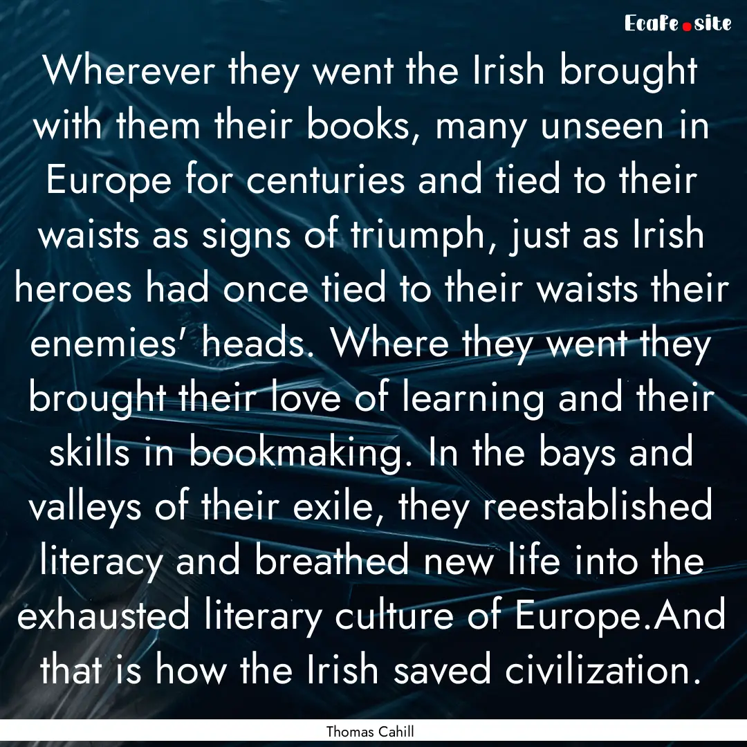 Wherever they went the Irish brought with.... : Quote by Thomas Cahill