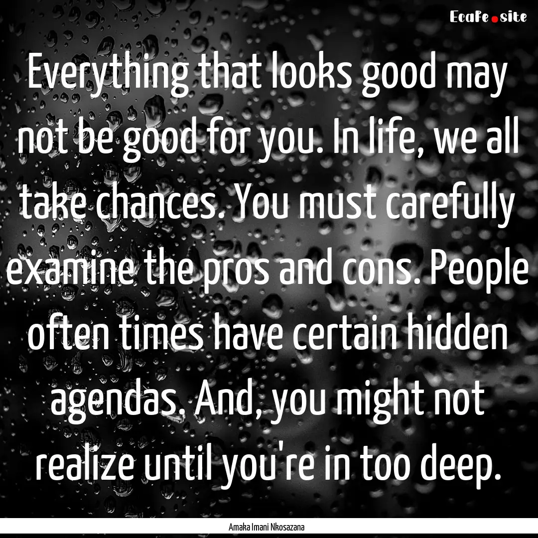 Everything that looks good may not be good.... : Quote by Amaka Imani Nkosazana