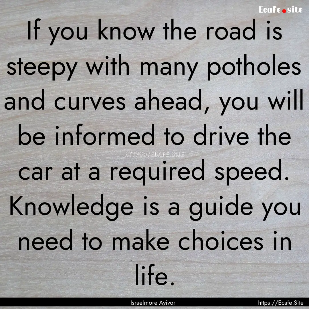 If you know the road is steepy with many.... : Quote by Israelmore Ayivor