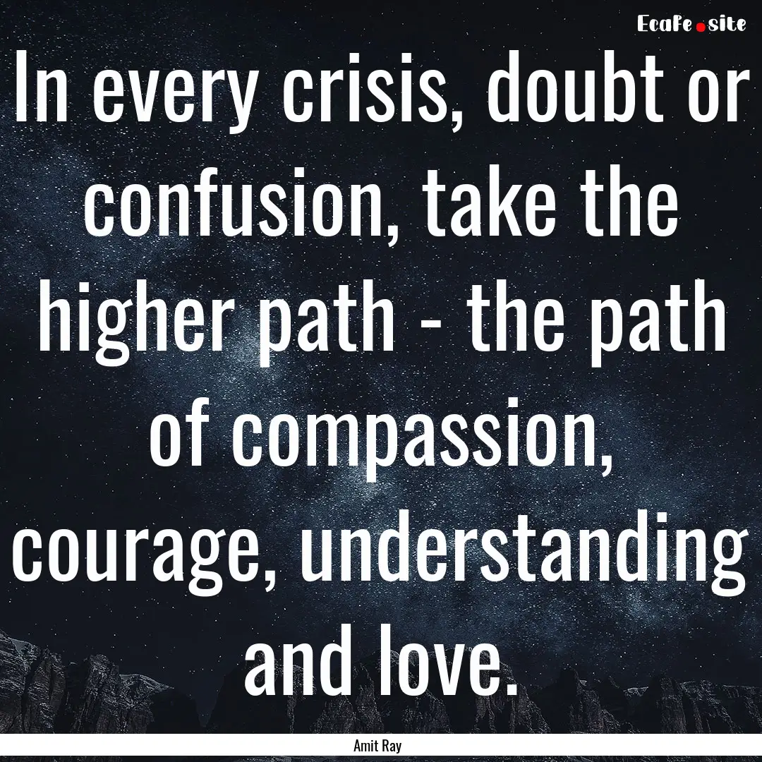 In every crisis, doubt or confusion, take.... : Quote by Amit Ray