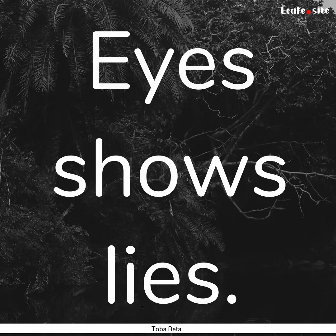 Eyes shows lies. : Quote by Toba Beta