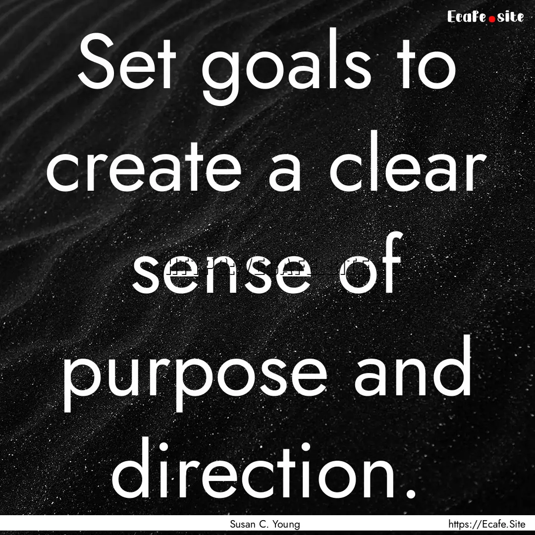 Set goals to create a clear sense of purpose.... : Quote by Susan C. Young