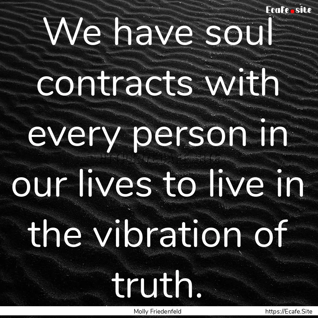 We have soul contracts with every person.... : Quote by Molly Friedenfeld